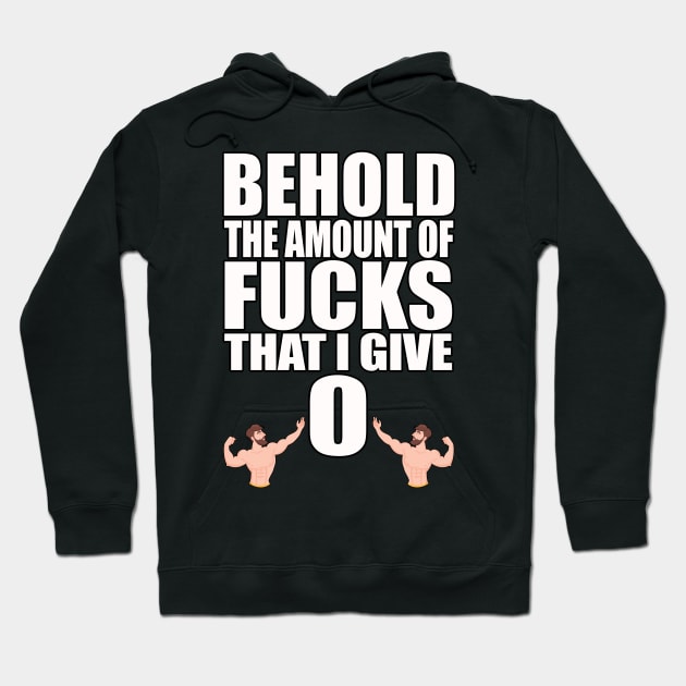 Behold the Amount of Fucks I Give Hoodie by Swagazon